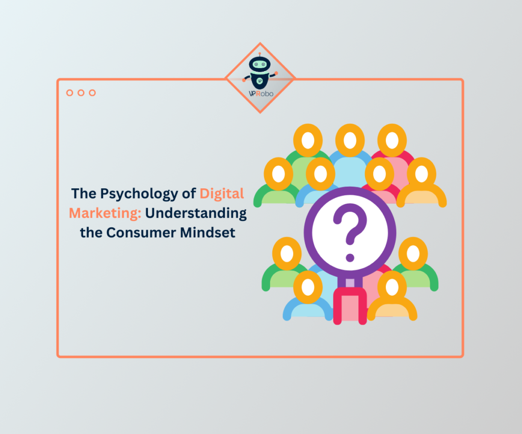 The Psychology of Digital Marketing Understanding the Consumer Mindset